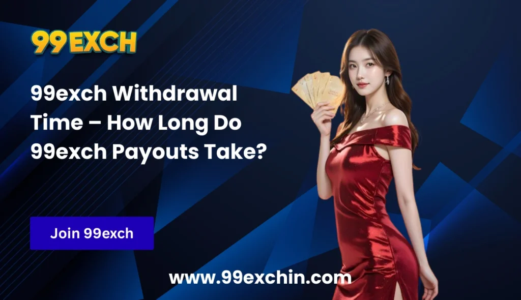 99exch Withdrawal Time – How Long Do 99exch Payouts Take